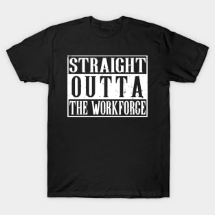 Straight Outta The Workforce Retirement T-Shirt T-Shirt